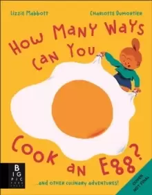 Image of How Many Ways Can You Cook An Egg? ...and Other Things to Try for Big and Little Eaters