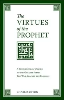Image of The Virtues of the Prophet : A Young Muslim's Guide to the Greater Jihad, the War Against the Passions