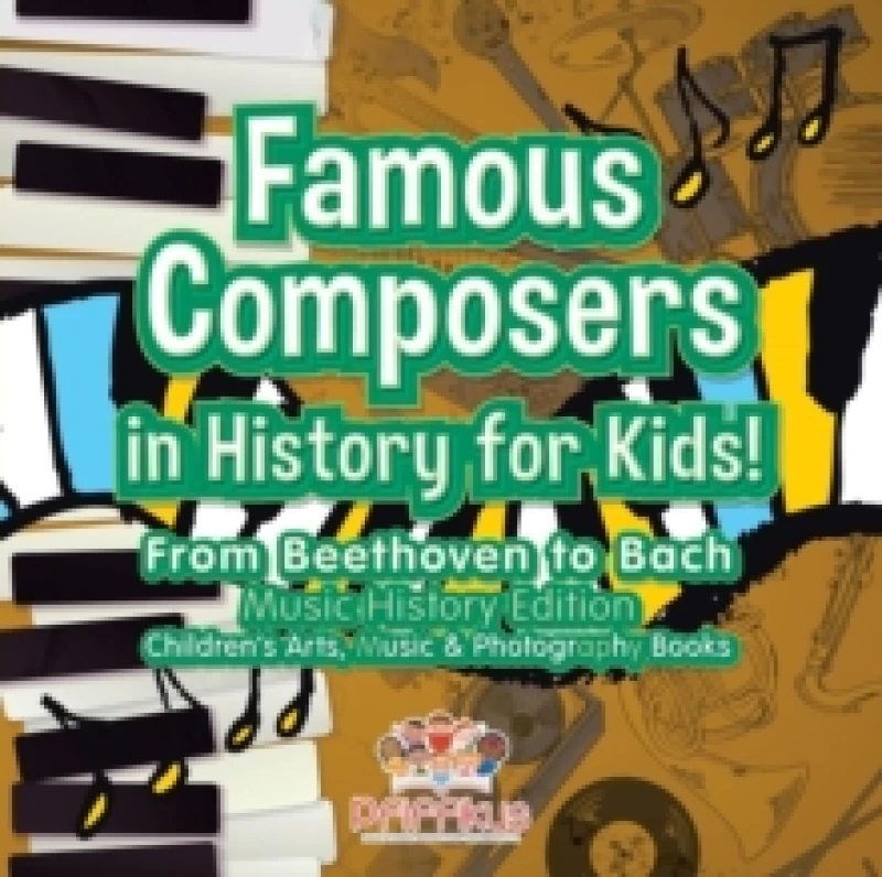 Image of Famous Composers in History for Kids! From Beethoven to Bach : Music History Edition - Children's Arts, Music & Photography Books Paperback / softback
