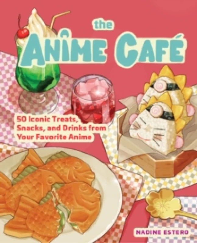 Image of The Anime Cafe : 50 Iconic Treats, Snacks, and Drinks from Your Favorite Anime Hardback