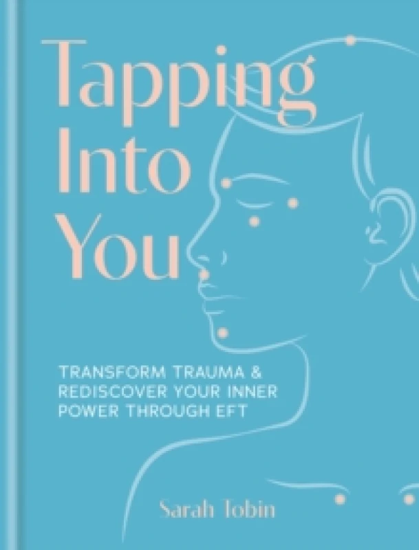 Image of Tapping Into You : Transform trauma and rediscover your inner power through EFT Hardback