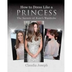 Image of How to Dress Like a Princess : The Secrets of Kate's Wardrobe