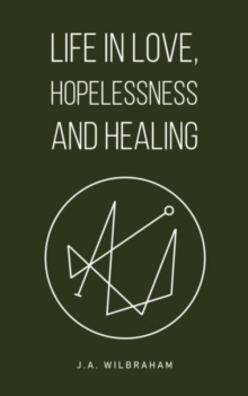 Image of Life in Love, Hopelessness and Healing. Hardback. By J A Wilbraham Books