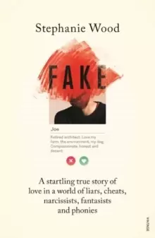 Image of Fake : A Startling True Story of Love in a World of Liars, Cheats, Narcissists, Fantasists and Phonies