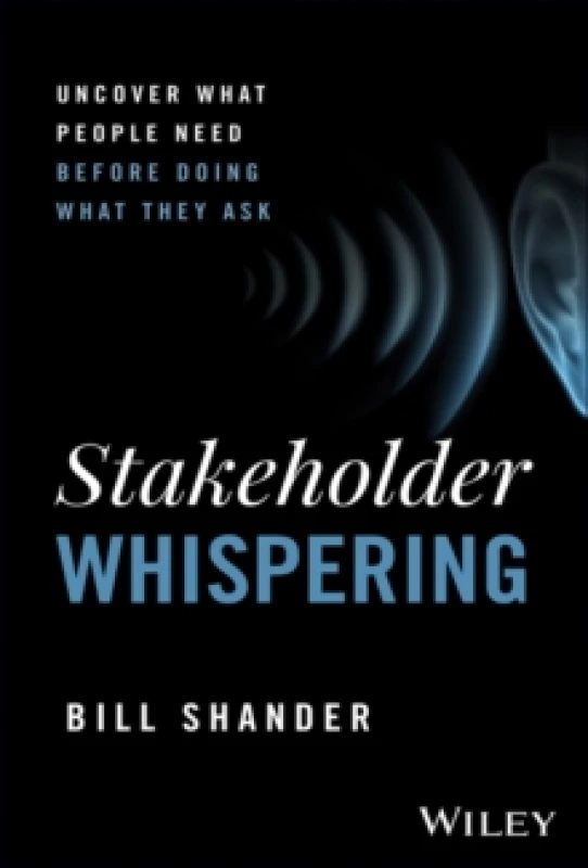 Image of Stakeholder Whispering : Uncover What People Need Before Doing What They Ask Hardback