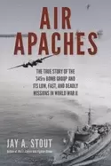 Image of air apaches the true story of the 345th bomb group and its low fast and dea