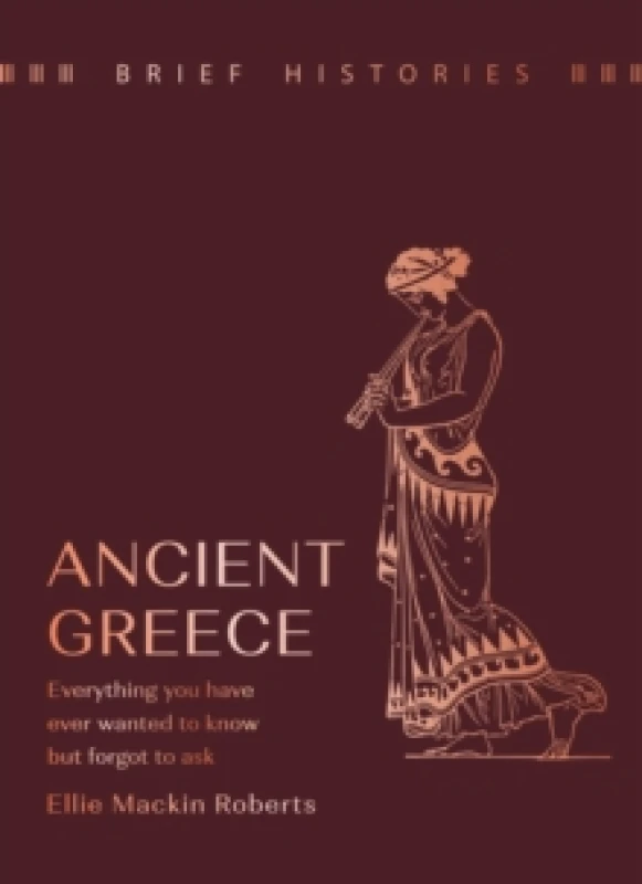 Image of Brief Histories: Ancient Greece : Everything you wanted to know but forgot to ask Hardback
