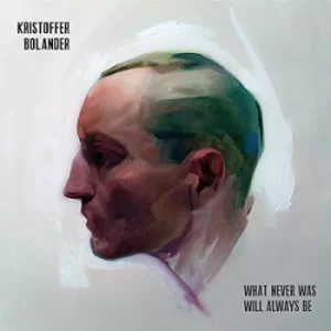 Image of What Never Was Will Always Be by Kristoffer Bolander CD Album