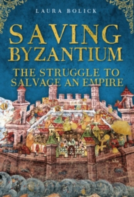 Image of Saving Byzantium : The Struggle to Salvage an Empire Hardback