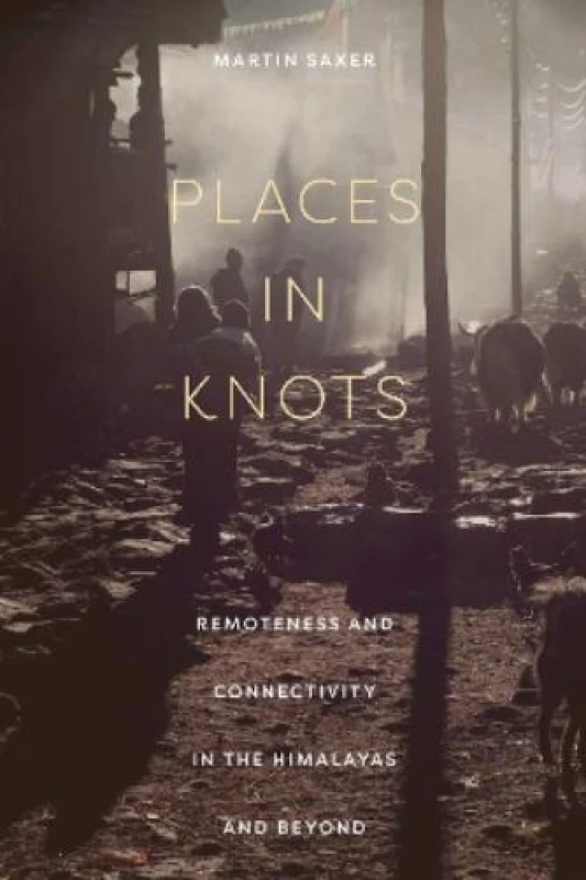 Image of Places in Knots : Remoteness and Connectivity in the Himalayas and Beyond Hardback