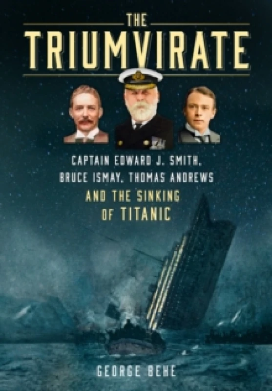 Image of The Triumvirate : Captain Edward J. Smith, Bruce Ismay, Thomas Andrews and the Sinking of Titanic Hardback