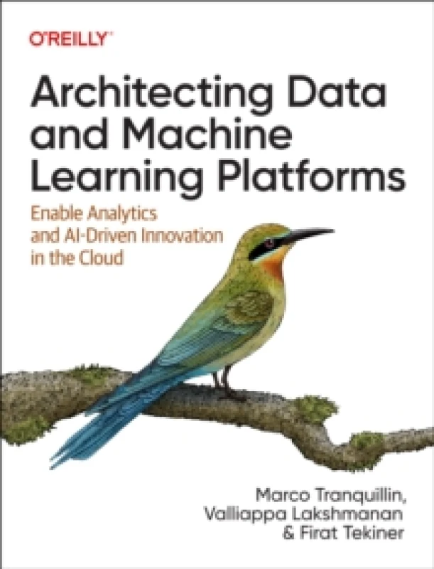 Image of Architecting Data and Machine Learning Platforms. Paperback. By Marco Tranquillin, Valliappa Lakshmanan, Firat Tekiner Books