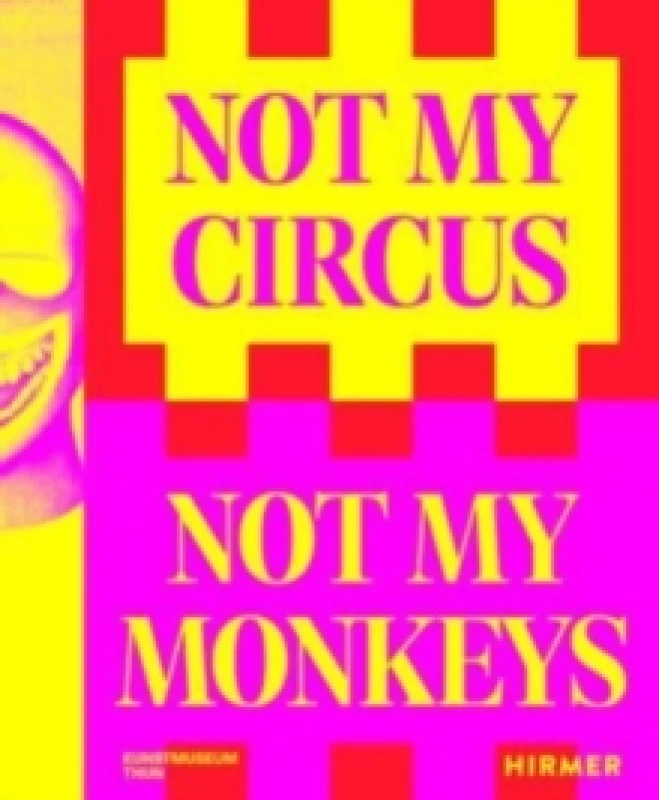 Image of Not My Circus, Not My Monkeys : The Motif of the Circus in Contemporary Art Paperback / softback