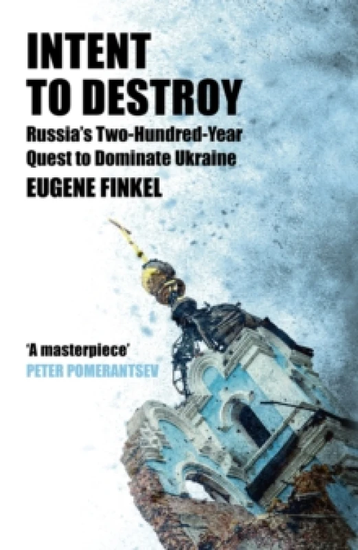 Image of Intent to Destroy : Russia's Two-Hundred-Year Quest to Dominate Ukraine Hardback