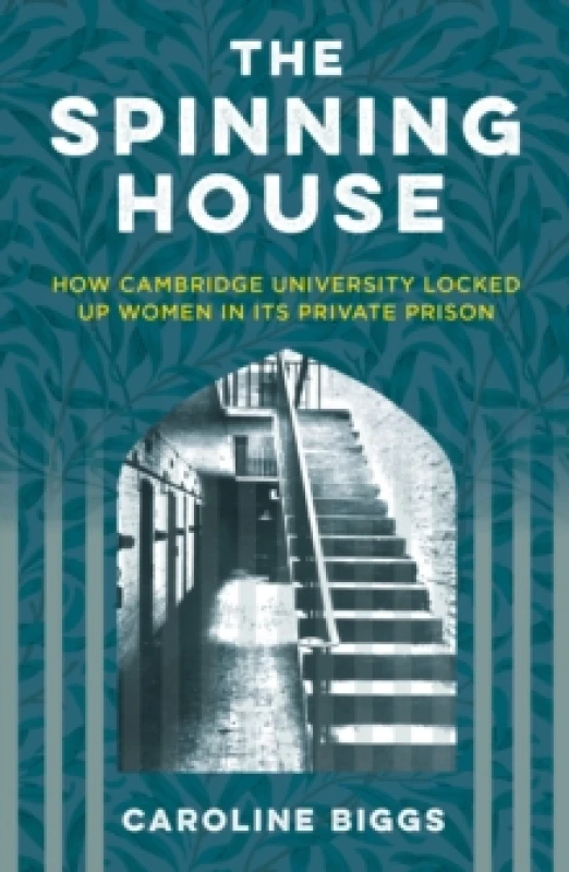 Image of The Spinning House : How Cambridge University Locked Up Women in its Private Prison Paperback / softback
