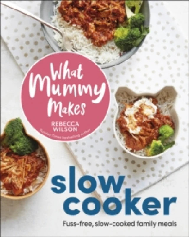 Image of What Mummy Makes Slow Cooker : Fuss-free, Slow-cooked Family Meals Hardback