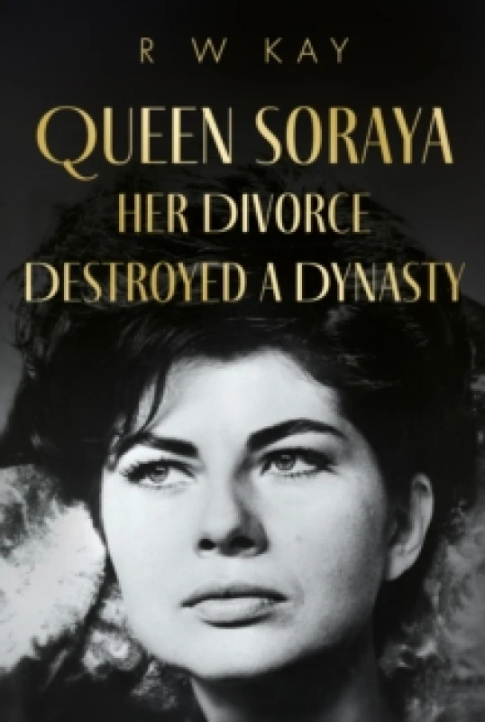 Image of Queen Soraya, Her Divorce Destroyed A Dynasty Hardback