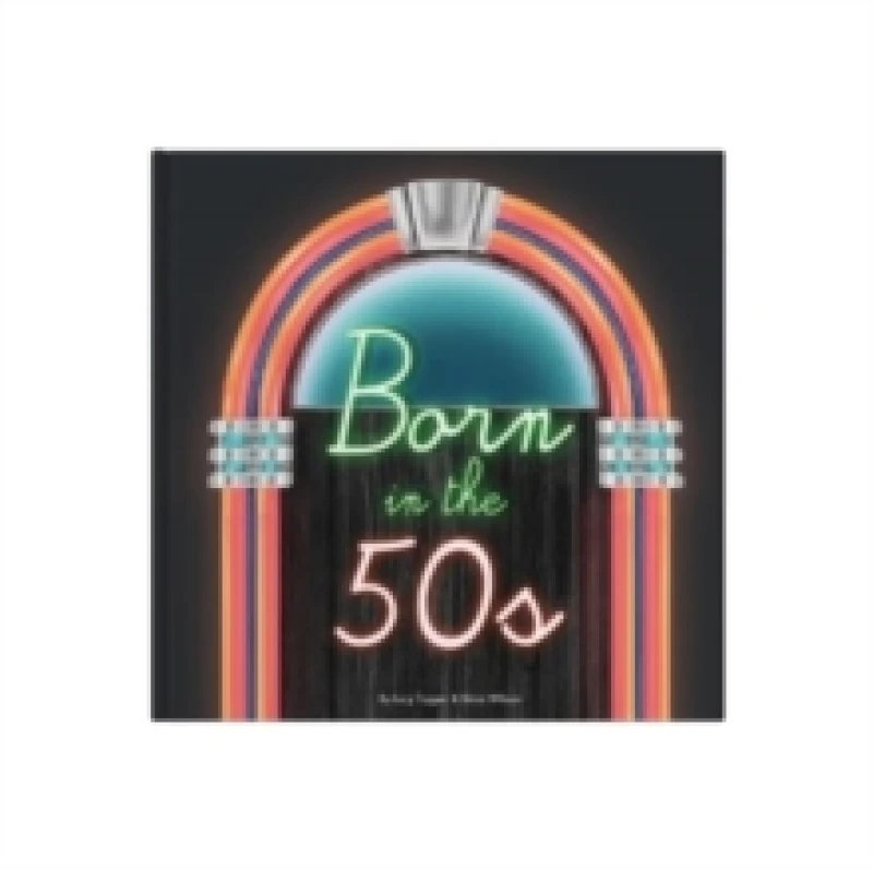 Image of Born In The 50s : A celebration of being born in the 1950s and growing up in the 1960s Hardback