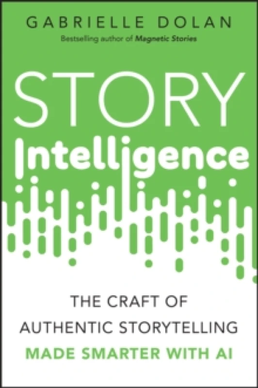 Image of Story Intelligence : The Craft of Authentic Storytelling, Made Smarter with AI Paperback / softback