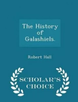 Image of History of Galashiels. - Scholars Choice Edition by Robert Hall Paperback