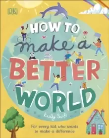 Image of How to Make a Better World : For Every Kid Who Wants to Make a Difference