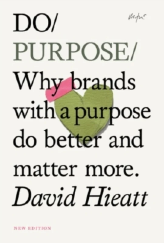 Image of Do Purpose New Edition : Why brands with a purpose do better and matter more.(2nd Edition) Paperback / softback