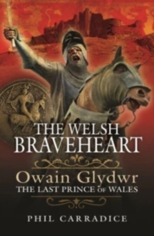 Image of The Welsh Braveheart : Owain Glydwr, The Last Prince of Wales Hardback