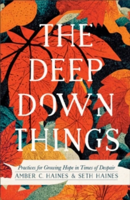Image of The Deep Down Things Practices for Growing Hope in Times of Despair Paperback / softback