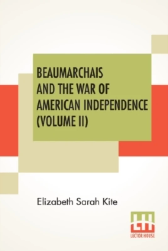 Image of Beaumarchais And The War Of American Independence (Volume II) : With A Foreword By James M. Beck (In Two Volumes, Vol. II.) Paperback / softback