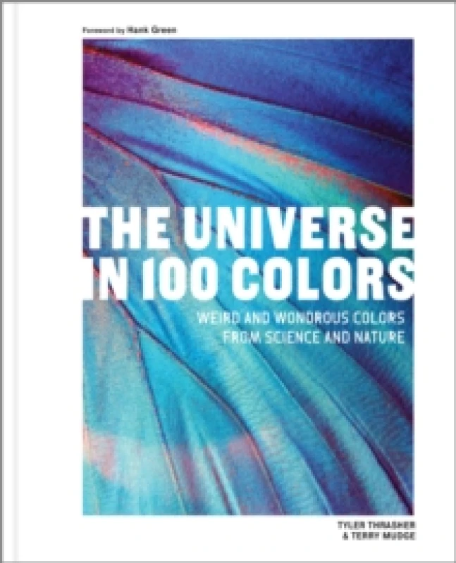 Image of The Universe in 100 Colors : Weird and Wondrous Colors from Science and Nature Hardback