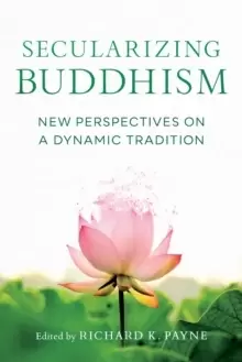 Image of Secularizing Buddhism : New Perspectives on a Dynamic Tradition
