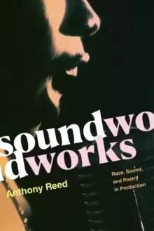 Image of Soundworks : Race, Sound, and Poetry in Production