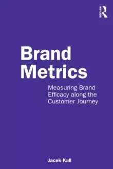 Image of Brand Metrics : Measuring Brand Efficacy along the Customer Journey