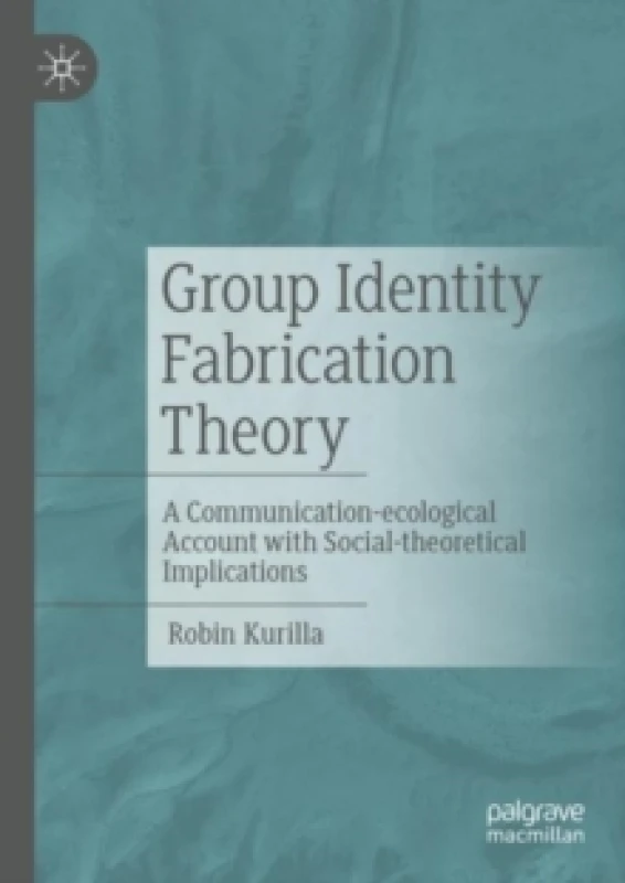 Image of Group Identity Fabrication Theory : A Communication-ecological Account with Social-theoretical Implications Paperback / softback