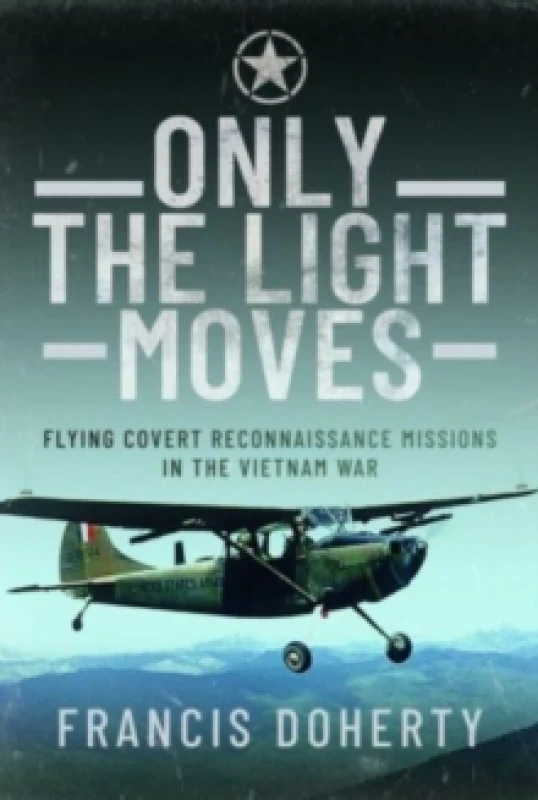 Image of Only The Light Moves : Flying Covert Reconnaissance Missions in the Vietnam War Hardback