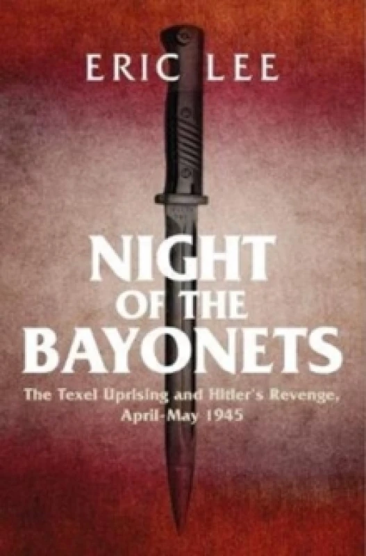 Image of Night of the Bayonets : The Texel Uprising and Hitler's Revenge, April-May 1945 Hardback