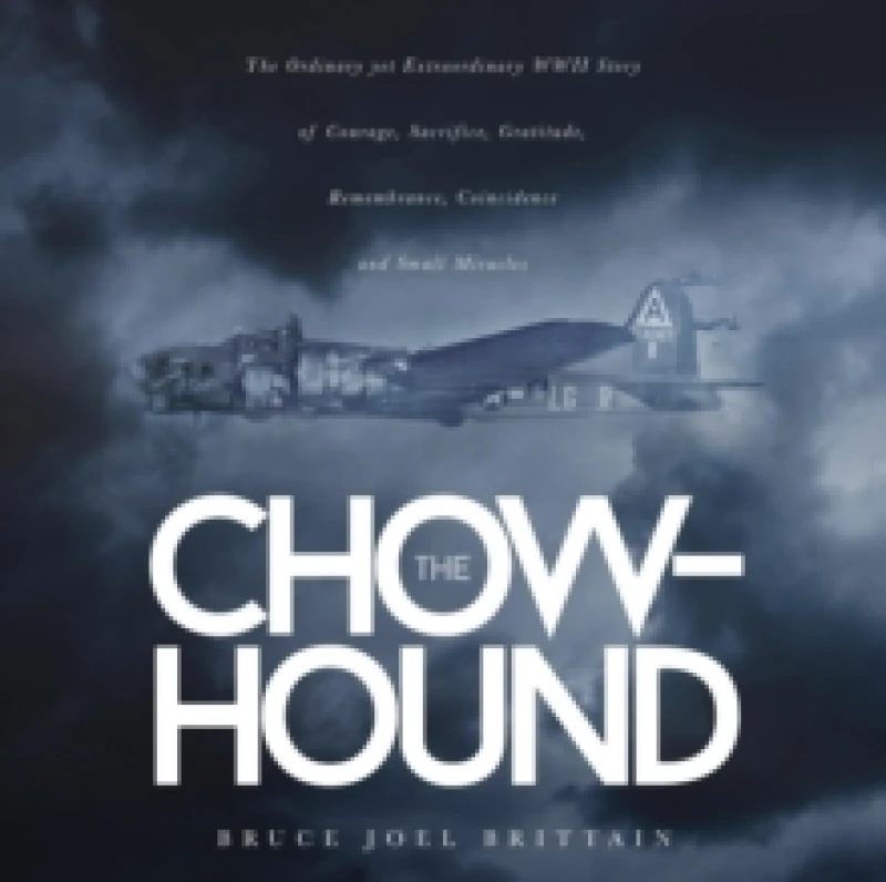 Image of The Chow-Hound : The Ordinary Yet Extraordinary WWII Story of Courage, Sacrifice, Gratitude, Remembrance, Coincidence and Small Miracles Paperback / s