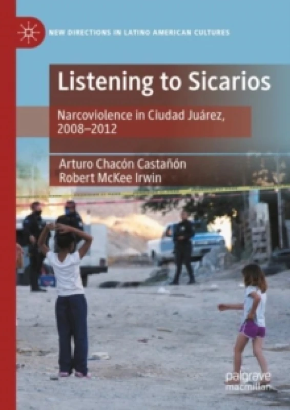 Image of Listening to Sicarios : Narcoviolence in Ciudad Juarez, 2008-2012 Paperback / softback