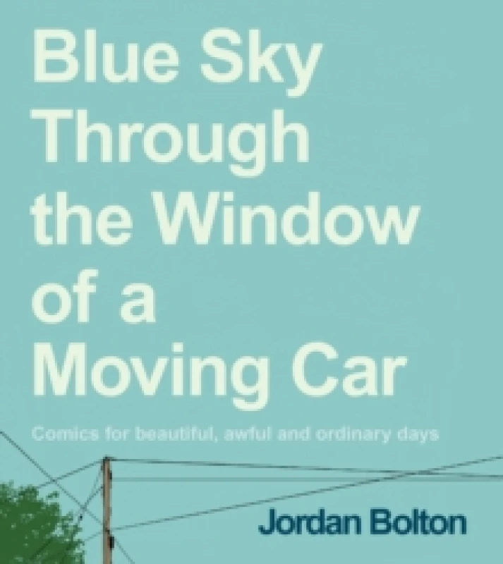 Image of Blue Sky Through the Window of a Moving Car : Comics for beautiful, awful and ordinary days Hardback