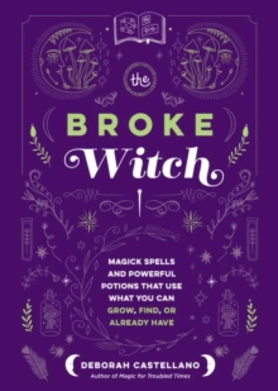 Image of The Broke Witch : Magick Spells and Powerful Potions that Use What You Can Grow, Find, or Already Have Hardback