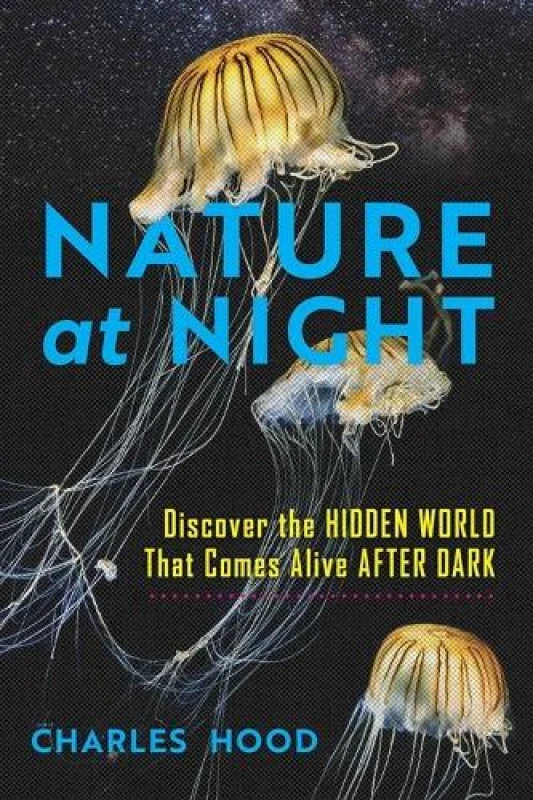 Image of Nature at Night : Discover the Hidden World That Comes Alive after Dark Hardback