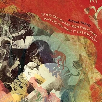 Image of Astral Travel - If You Say You Are From This Planet. Why Do You Treat It Like You Do Vinyl