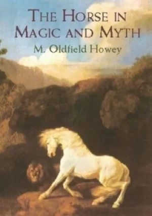 Image of The horse in magic and myth by M.Oldfield Howey