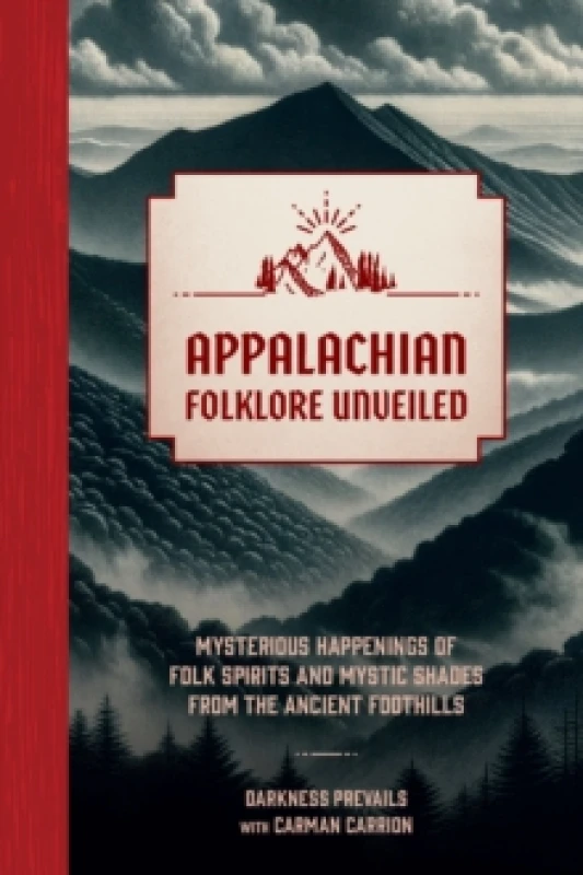 Image of Appalachian Folklore Unveiled : Mysterious Happenings of Folk Spirits and Mystic Shades from the Ancient Foothills Hardback