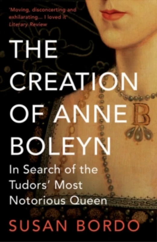 Image of The Creation of Anne Boleyn : In Search of the Tudors' Most Notorious Queen Paperback / softback