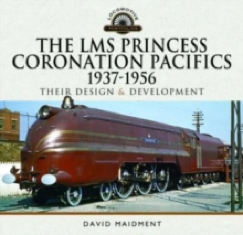 Image of The LMS Princess Coronation Pacifics, 1937-1956 : Their Design and Development Hardback