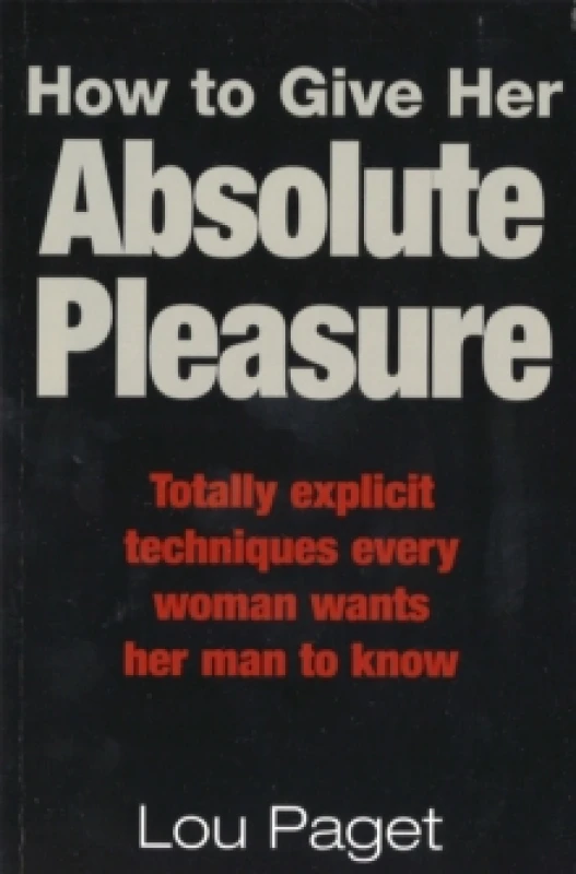 Image of How To Give Her Absolute Pleasure : Totally explicit techniques every woman wants her man to know Paperback / softback