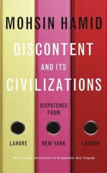 Image of Discontent and Its Civilizations by Mohsin Hamid Hardback
