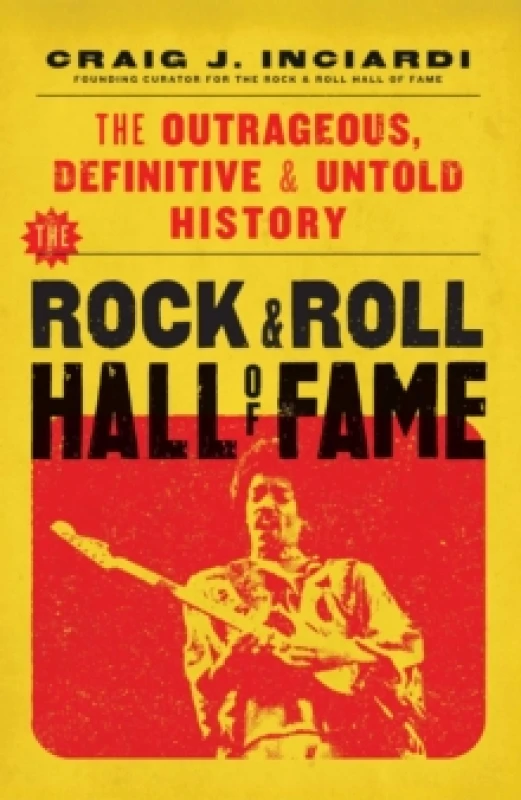 Image of The Rock & Roll Hall of Fame : The Outrageous, Definitive & Untold History Hardback
