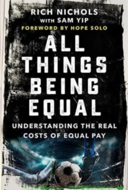 Image of All Things Being Equal : The Genesis, Costs and Aftermath of the USWNT's Equal Pay Battle Hardback